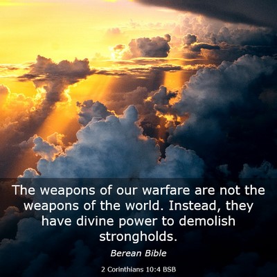 Picture 03 - 2 Corinthians 10:4 BSB - The weapons of our warfare are not the weapons of - Bible Verse Picture