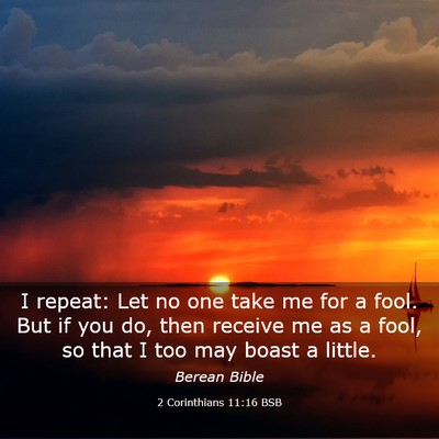 Picture 03 - 2 Corinthians 11:16 BSB - I repeat: Let no one take me for a fool. But if - Bible Verse Picture