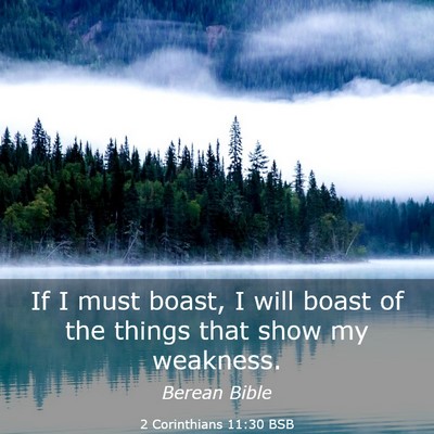 Picture 03 - 2 Corinthians 11:30 BSB - If I must boast, I will boast of the things that - Bible Verse Picture