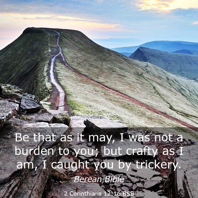 Picture 03 - 2 Corinthians 12:16 BSB - Be that as it may, I was not a burden to you; but - Bible Verse Picture