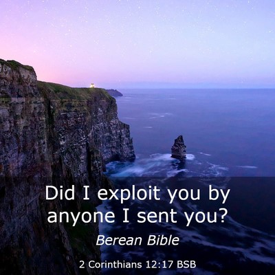 Picture 03 - 2 Corinthians 12:17 BSB - Did I exploit you by anyone I sent - Bible Verse Picture