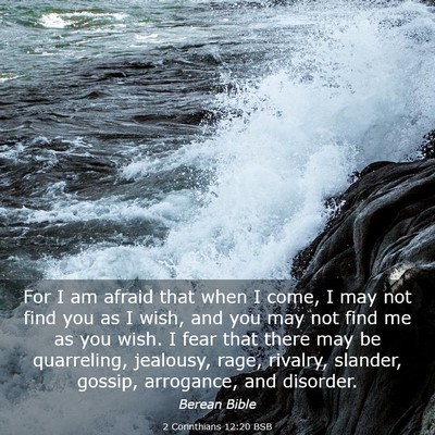 Picture 03 - 2 Corinthians 12:20 BSB - For I am afraid that when I come, I may not find - Bible Verse Picture