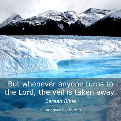 Picture 03 - 2 Corinthians 3:16 BSB - But whenever anyone turns to the Lord, the veil - Bible Verse Picture