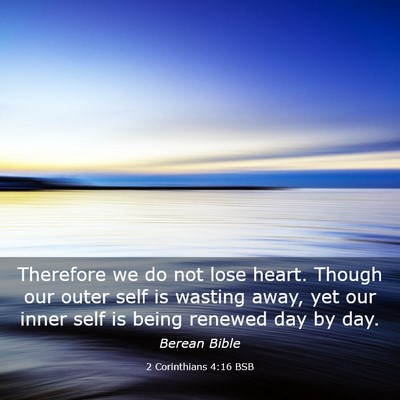 Picture 03 - 2 Corinthians 4:16 BSB - Therefore we do not lose heart. Though our outer - Bible Verse Picture