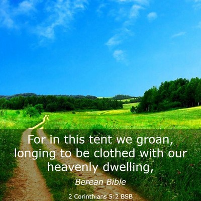 Picture 03 - 2 Corinthians 5:2 BSB - For in this tent we groan, longing to be clothed - Bible Verse Picture