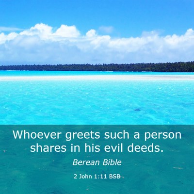 Picture 03 - 2 John 1:11 BSB - Whoever greets such a person shares in his evil - Bible Verse Picture
