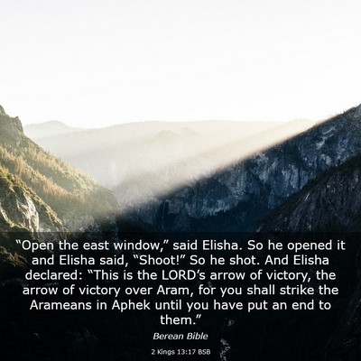 Picture 03 - 2 Kings 13:17 BSB - “Open the east window,” said Elisha. So he - Bible Verse Picture
