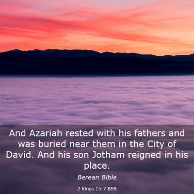 Picture 03 - 2 Kings 15:7 BSB - And Azariah rested with his fathers and was - Bible Verse Picture