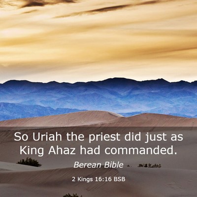 Picture 03 - 2 Kings 16:16 BSB - So Uriah the priest did just as King Ahaz had - Bible Verse Picture