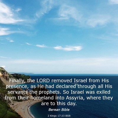 Picture 03 - 2 Kings 17:23 BSB - Finally, the LORD removed Israel from His - Bible Verse Picture
