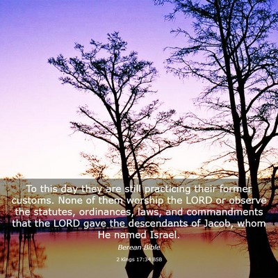 Picture 03 - 2 Kings 17:34 BSB - To this day they are still practicing their - Bible Verse Picture