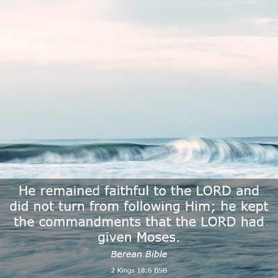Picture 03 - 2 Kings 18:6 BSB - He remained faithful to the LORD and did not turn - Bible Verse Picture