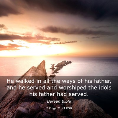 Picture 03 - 2 Kings 21:21 BSB - He walked in all the ways of his father, and he - Bible Verse Picture