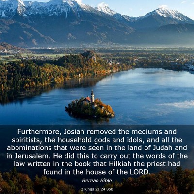 Picture 03 - 2 Kings 23:24 BSB - Furthermore, Josiah removed the mediums and - Bible Verse Picture