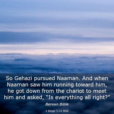 Picture 03 - 2 Kings 5:21 BSB - So Gehazi pursued Naaman. And when Naaman saw him - Bible Verse Picture