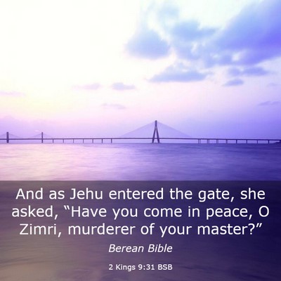 Picture 03 - 2 Kings 9:31 BSB - And as Jehu entered the gate, she asked, “Have - Bible Verse Picture