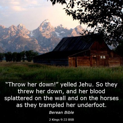 Picture 03 - 2 Kings 9:33 BSB - “Throw her down!” yelled Jehu. So they threw - Bible Verse Picture