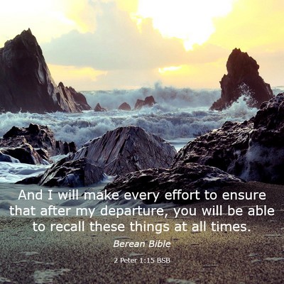 Picture 03 - 2 Peter 1:15 BSB - And I will make every effort to ensure that after - Bible Verse Picture