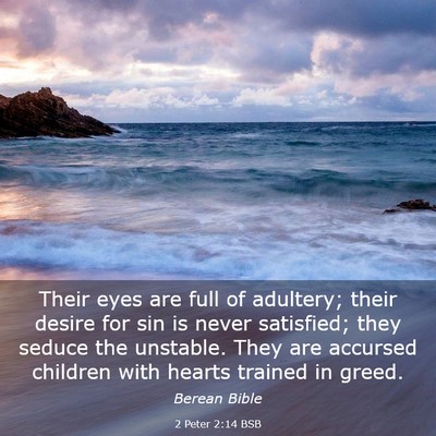 Picture 03 - 2 Peter 2:14 BSB - Their eyes are full of adultery; their desire for - Bible Verse Picture