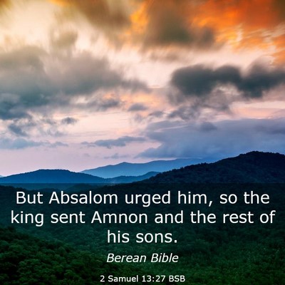 Picture 03 - 2 Samuel 13:27 BSB - But Absalom urged him, so the king sent Amnon and - Bible Verse Picture