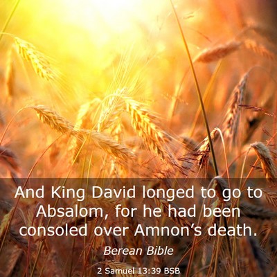 Picture 03 - 2 Samuel 13:39 BSB - And King David longed to go to Absalom, for he - Bible Verse Picture