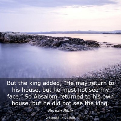 Picture 03 - 2 Samuel 14:24 BSB - But the king added, “He may return to his - Bible Verse Picture