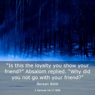 Picture 03 - 2 Samuel 16:17 BSB - “Is this the loyalty you show your friend?” - Bible Verse Picture