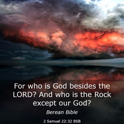 Picture 03 - 2 Samuel 22:32 BSB - For who is God besides the LORD? And who is the - Bible Verse Picture