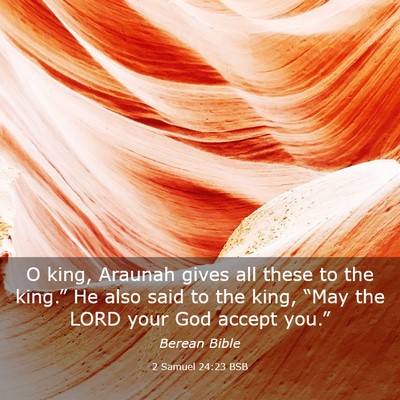Picture 03 - 2 Samuel 24:23 BSB - O king, Araunah gives all these to the king.” - Bible Verse Picture