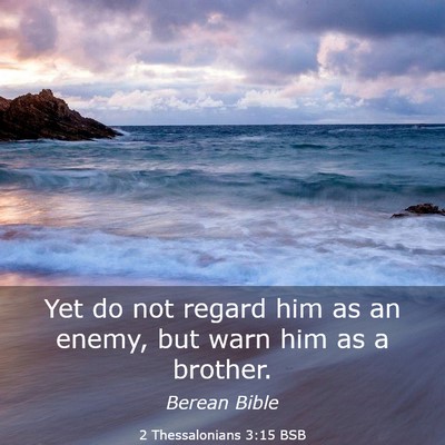 Picture 03 - 2 Thessalonians 3:15 BSB - Yet do not regard him as an enemy, but warn him - Bible Verse Picture