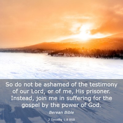 Picture 03 - 2 Timothy 1:8 BSB - So do not be ashamed of the testimony of our - Bible Verse Picture
