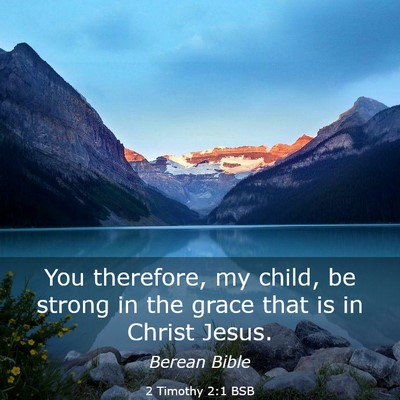Picture 03 - 2 Timothy 2:1 BSB - You therefore, my child, be strong in the grace - Bible Verse Picture