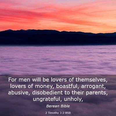 Picture 03 - 2 Timothy 3:2 BSB - For men will be lovers of themselves, lovers of - Bible Verse Picture