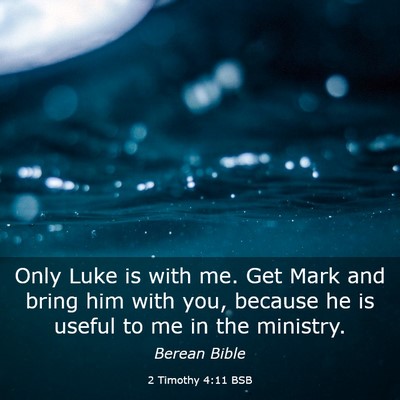 Picture 03 - 2 Timothy 4:11 BSB - Only Luke is with me. Get Mark and bring him with - Bible Verse Picture