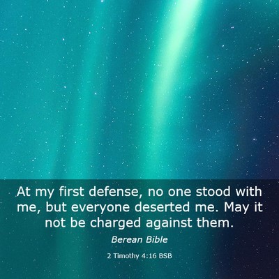Picture 03 - 2 Timothy 4:16 BSB - At my first defense, no one stood with me, but - Bible Verse Picture