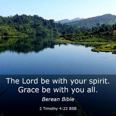Picture 03 - 2 Timothy 4:22 BSB - The Lord be with your spirit. Grace be with you - Bible Verse Picture