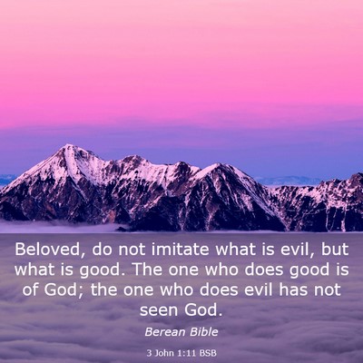 Picture 03 - 3 John 1:11 BSB - Beloved, do not imitate what is evil, but what is - Bible Verse Picture