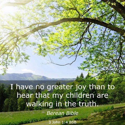 Picture 03 - 3 John 1:4 BSB - I have no greater joy than to hear that my - Bible Verse Picture