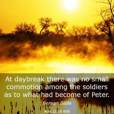 Picture 03 - Acts 12:18 BSB - At daybreak there was no small commotion among - Bible Verse Picture