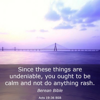 Picture 03 - Acts 19:36 BSB - Since these things are undeniable, you ought to - Bible Verse Picture