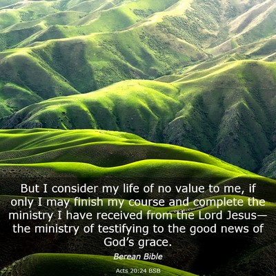 Picture 03 - Acts 20:24 BSB - But I consider my life of no value to me, if only - Bible Verse Picture