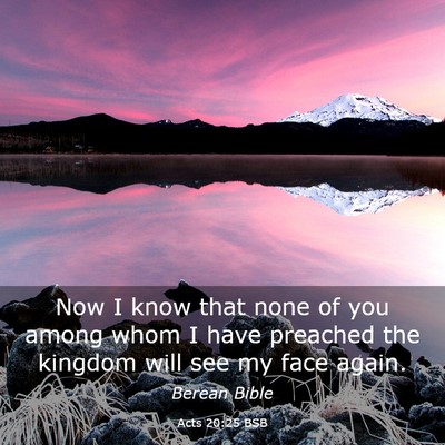 Picture 03 - Acts 20:25 BSB - Now I know that none of you among whom I have - Bible Verse Picture