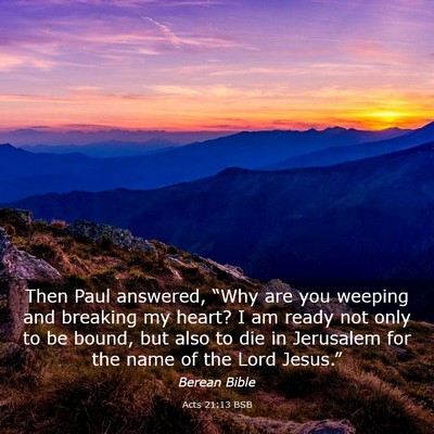 Picture 03 - Acts 21:13 BSB - Then Paul answered, “Why are you weeping and - Bible Verse Picture