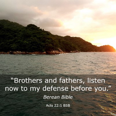 Picture 03 - Acts 22:1 BSB - “Brothers and fathers, listen now to my defense - Bible Verse Picture