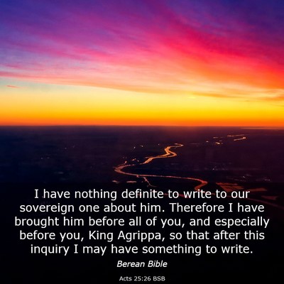 Picture 03 - Acts 25:26 BSB - I have nothing definite to write to our sovereign - Bible Verse Picture
