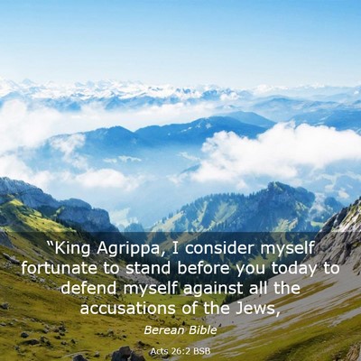 Picture 03 - Acts 26:2 BSB - “King Agrippa, I consider myself fortunate to - Bible Verse Picture
