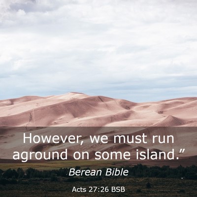 Picture 03 - Acts 27:26 BSB - However, we must run aground on some - Bible Verse Picture