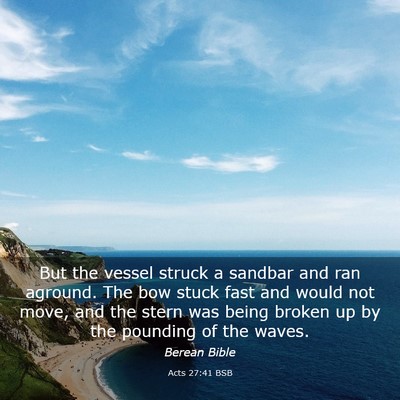 Picture 03 - Acts 27:41 BSB - But the vessel struck a sandbar and ran aground. - Bible Verse Picture
