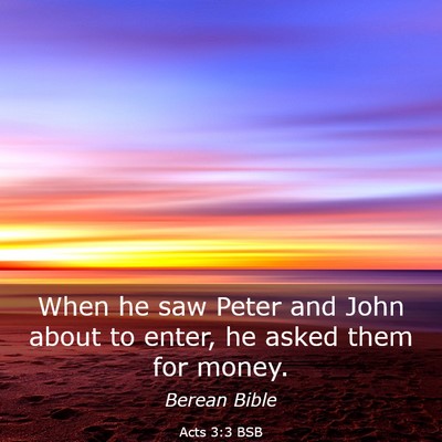 Picture 03 - Acts 3:3 BSB - When he saw Peter and John about to enter, he - Bible Verse Picture