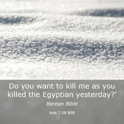 Picture 03 - Acts 7:28 BSB - Do you want to kill me as you killed the Egyptian - Bible Verse Picture